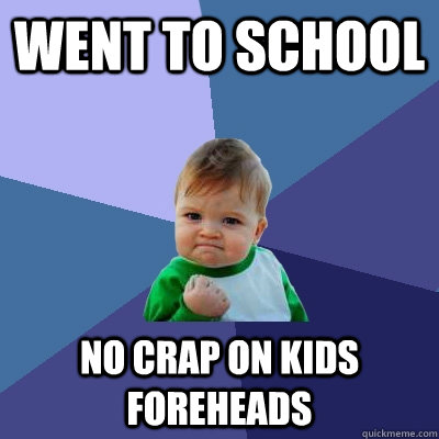 went to school no crap on kids foreheads  Success Kid