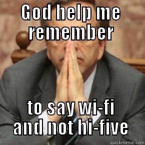 GOD HELP ME REMEMBER TO SAY WI-FI AND NOT HI-FIVE Misc