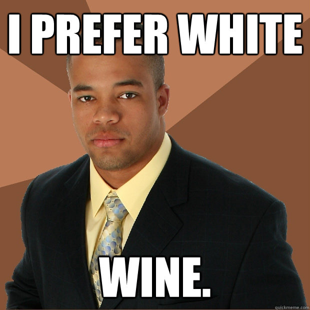 I prefer white wine. - I prefer white wine.  Successful Black Man