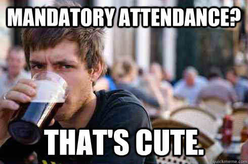 Mandatory attendance? That's cute.  Lazy College Senior