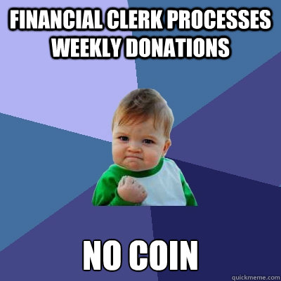 Financial clerk processes weekly donations No coin  Success Kid