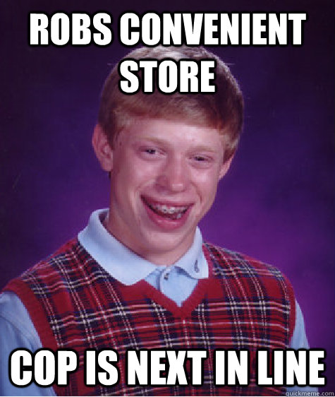 Robs convenient store Cop is next in line - Robs convenient store Cop is next in line  Bad Luck Brian