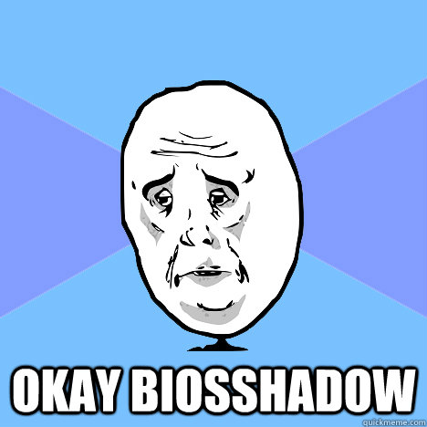  Okay biosshadow   Okay Guy