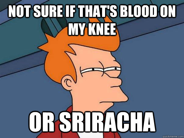 not sure if that's blood on my knee or sriracha  Futurama Fry