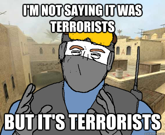 I'm not saying it was terrorists but it's terrorists  