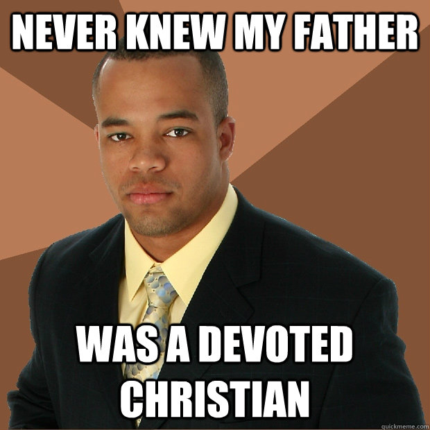 never knew my father was a devoted christian - never knew my father was a devoted christian  Successful Black Man