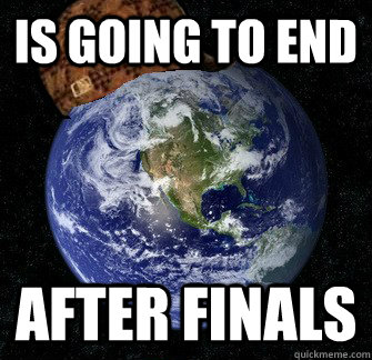 Is going to end After Finals - Is going to end After Finals  Scumbag Earth