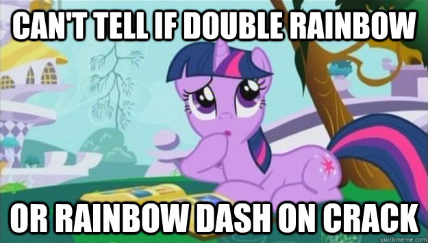 Can't tell if double rainbow or rainbow dash on crack  Twilight Sparkle