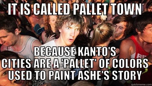 IT IS CALLED PALLET TOWN BECAUSE KANTO'S CITIES ARE A 'PALLET' OF COLORS USED TO PAINT ASHE'S STORY Sudden Clarity Clarence