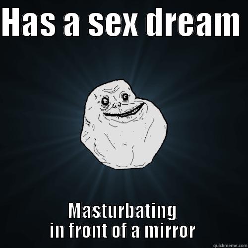 HAS A SEX DREAM  MASTURBATING IN FRONT OF A MIRROR Forever Alone