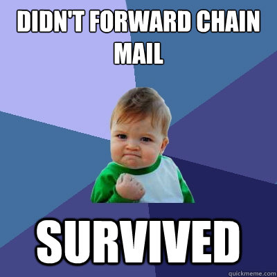 didn't forward chain mail survived  Success Kid