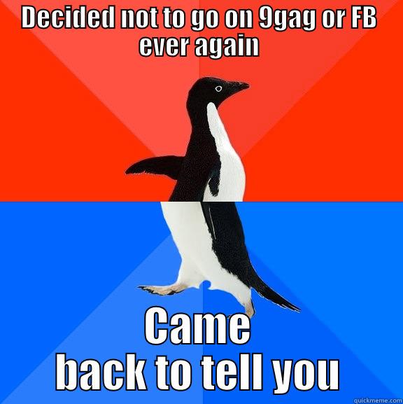 DECIDED NOT TO GO ON 9GAG OR FB EVER AGAIN CAME BACK TO TELL YOU Socially Awesome Awkward Penguin