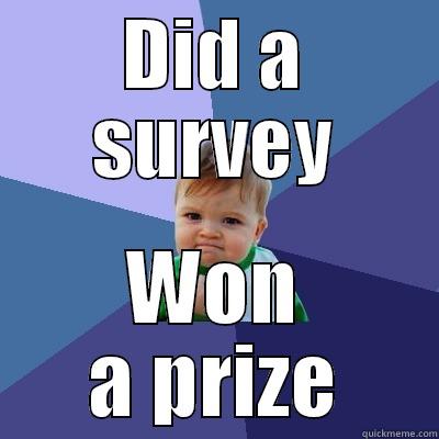Complete a survey for prizes!  - DID A SURVEY WON A PRIZE Success Kid
