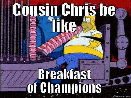 COUSIN CHRIS BE LIKE BREAKFAST OF CHAMPIONS Misc