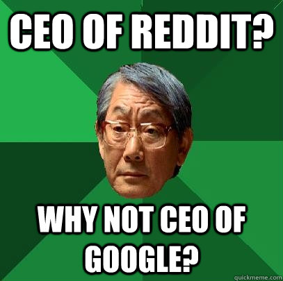 CEo of reddit? Why not ceo of google? - CEo of reddit? Why not ceo of google?  High Expectations Asian Father