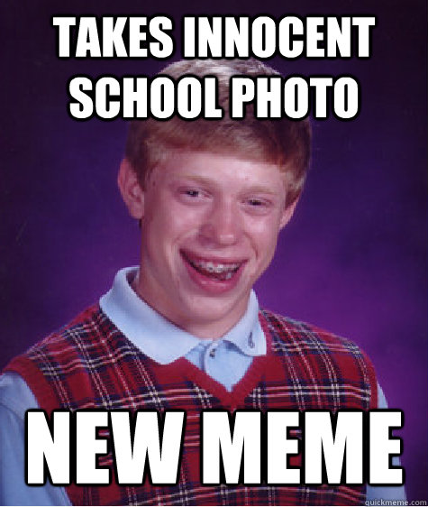 Takes innocent school photo New Meme  Bad Luck Brian