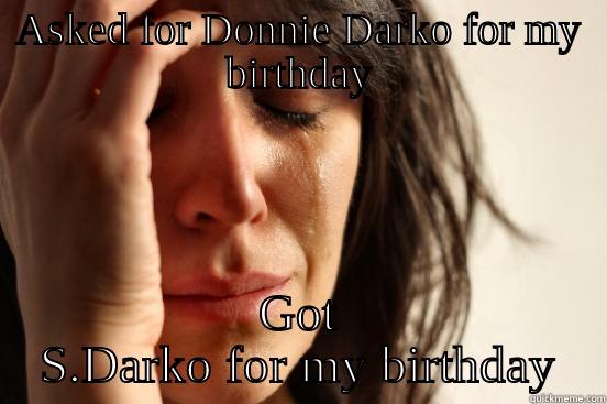 Donnie Darko - ASKED FOR DONNIE DARKO FOR MY BIRTHDAY GOT S.DARKO FOR MY BIRTHDAY First World Problems