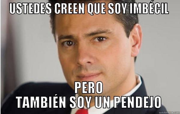 PENA NIETO - USTEDES CREEN QUE SOY IMBÉCIL PERO TAMBIÉN SOY UN PENDEJO Misc