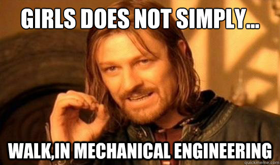 Girls does not simply... walk,in Mechanical Engineering  Boromir