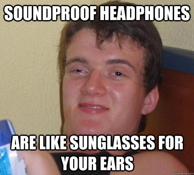 Soundproof headphones are like sunglasses for your ears  10 Guy