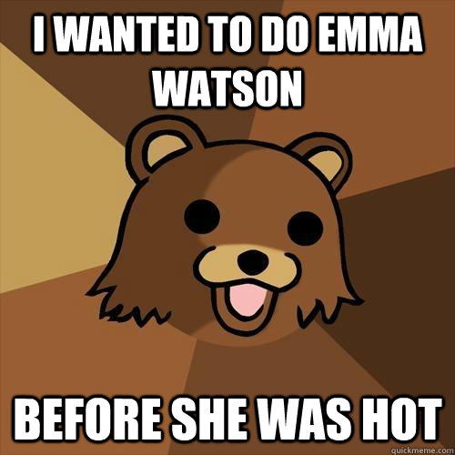 I wanted to do emma watson before she was hot  Pedobear