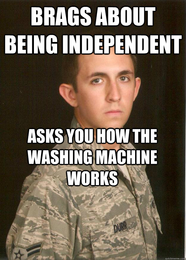 Brags about being independent Asks you how the washing machine works   Tech School Airman