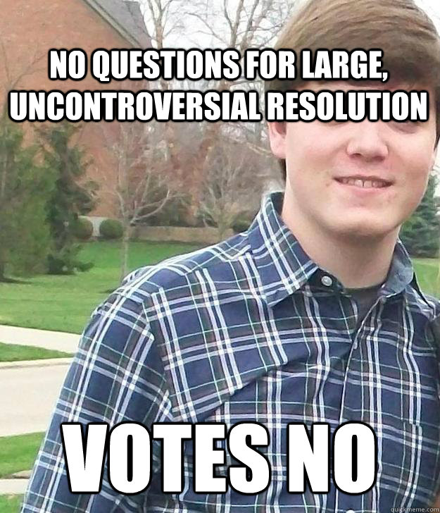 no questions for large, uncontroversial resolution votes no - no questions for large, uncontroversial resolution votes no  Crazy MUNer