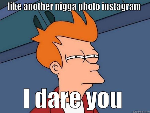 LIKE ANOTHER NIGGA PHOTO INSTAGRAM I DARE YOU Futurama Fry