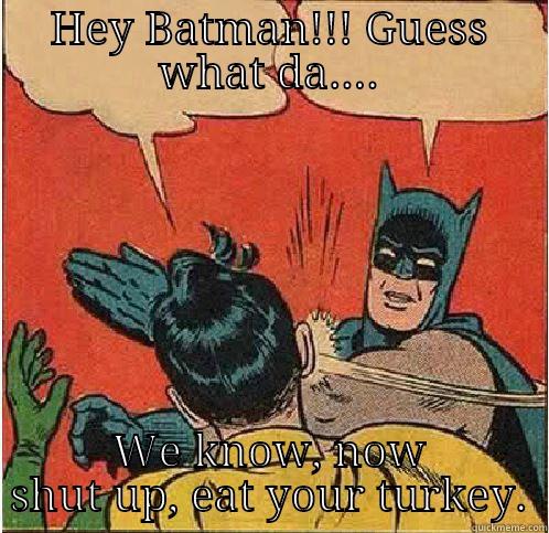 HEY BATMAN!!! GUESS WHAT DA.... WE KNOW, NOW SHUT UP, EAT YOUR TURKEY. Batman Slapping Robin