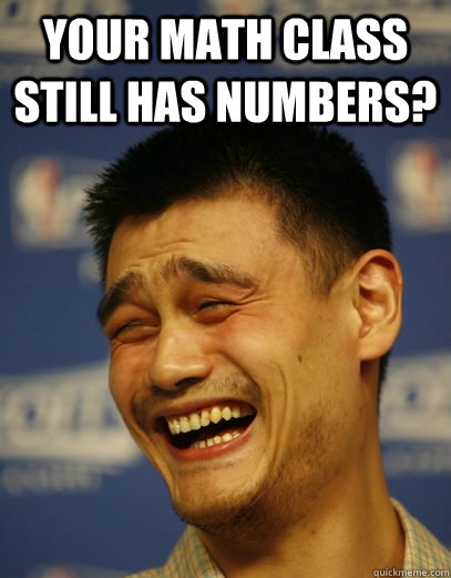 Your math class still has numbers?   Yao Ming