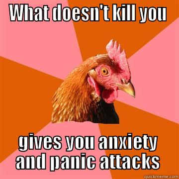 WHAT DOESN'T KILL YOU GIVES YOU ANXIETY AND PANIC ATTACKS Anti-Joke Chicken