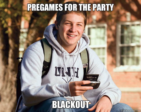 Pregames for the party Blackout  College Freshman