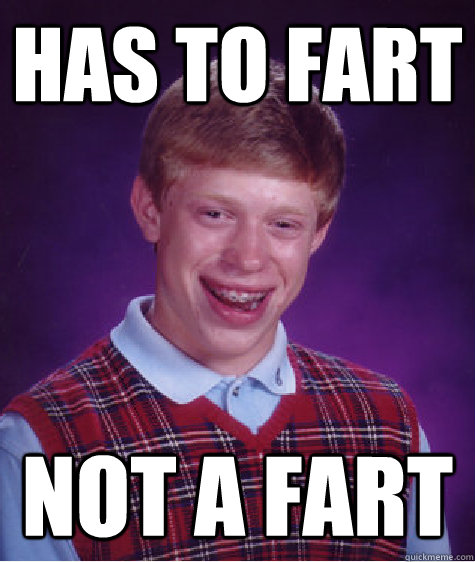 Has to fart not a fart  Bad Luck Brian