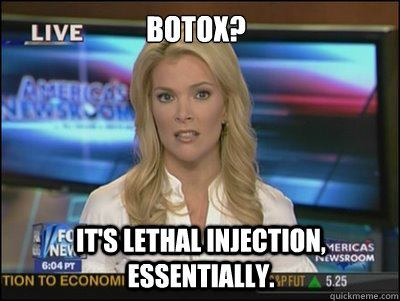 BOTOX? It's lethal injection, essentially.  Megyn Kelly