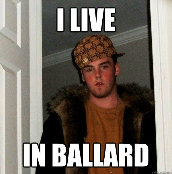 I live in Ballard  Scumbag Steve