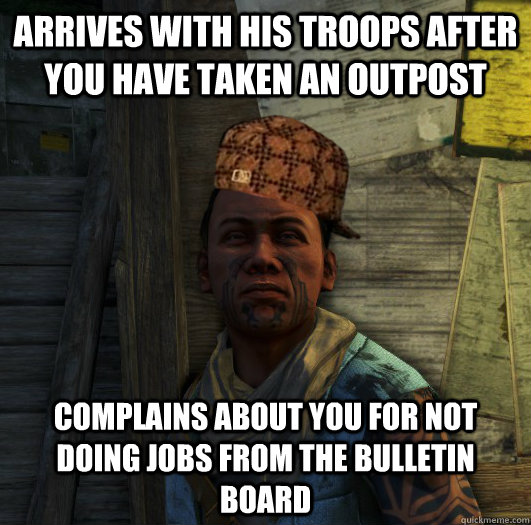 Arrives with his troops after you have taken an outpost complains about you for not doing jobs from the bulletin board  