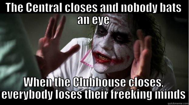 THE CENTRAL CLOSES AND NOBODY BATS AN EYE WHEN THE CLUBHOUSE CLOSES, EVERYBODY LOSES THEIR FREEKING MINDS Joker Mind Loss