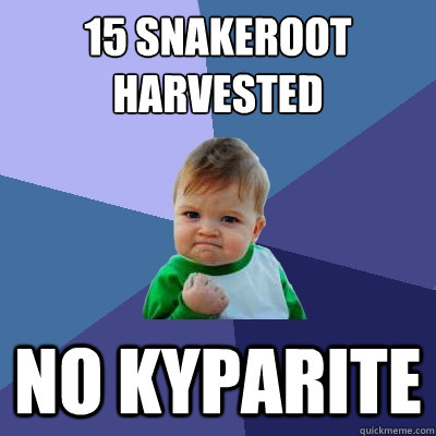 15 snakeroot harvested no kyparite  Success Kid