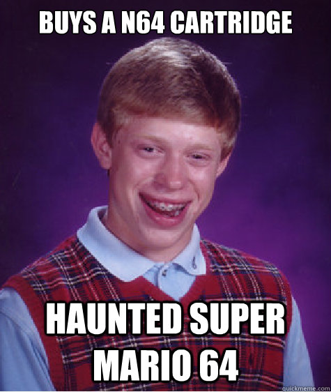 Buys a N64 Cartridge Haunted Super Mario 64 - Buys a N64 Cartridge Haunted Super Mario 64  Bad Luck Brian