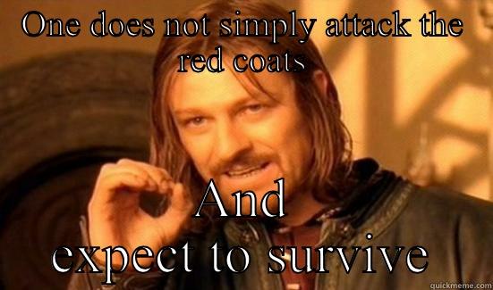 ONE DOES NOT SIMPLY ATTACK THE RED COATS AND EXPECT TO SURVIVE Boromir