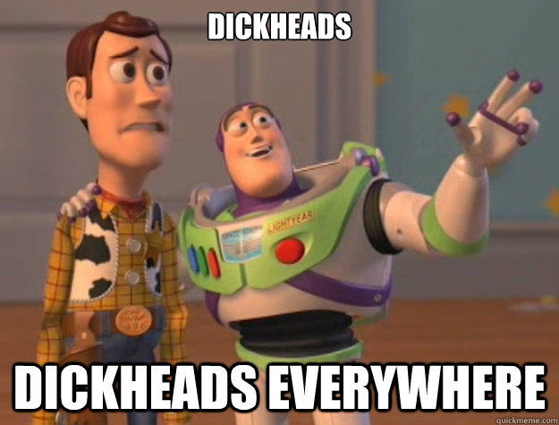 Dickheads  Dickheads everywhere  Buzz Lightyear