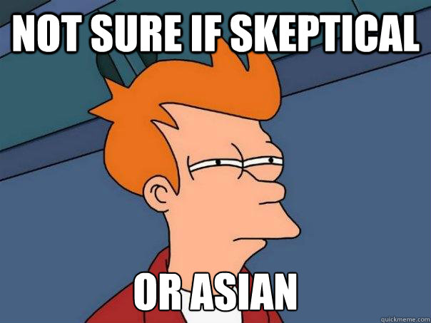 Not sure if skeptical or asian - Not sure if skeptical or asian  Futurama Fry