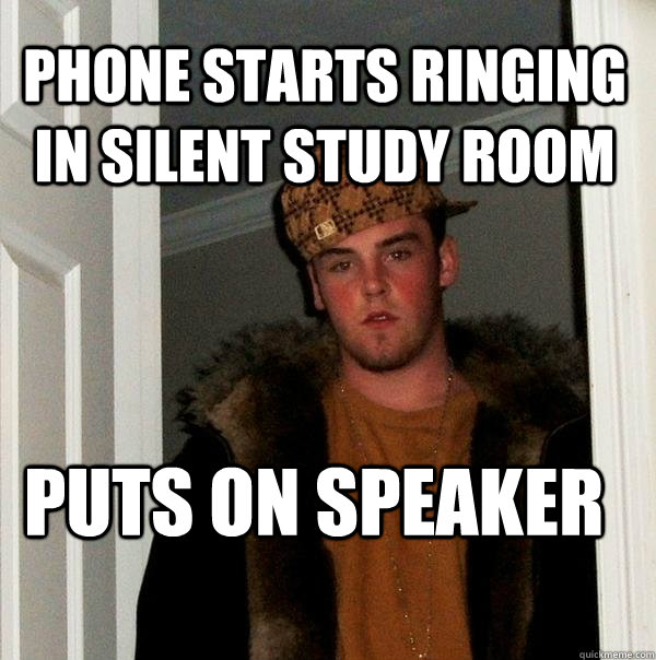 Phone starts ringing in silent study room puts on speaker   Scumbag Steve