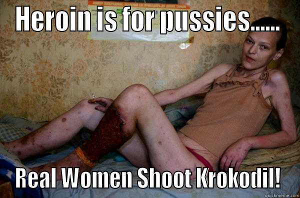 HEROIN IS FOR PUSSIES...... REAL WOMEN SHOOT KROKODIL! Misc