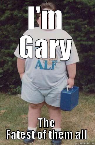 I'M GARY THE FATEST OF THEM ALL Misc