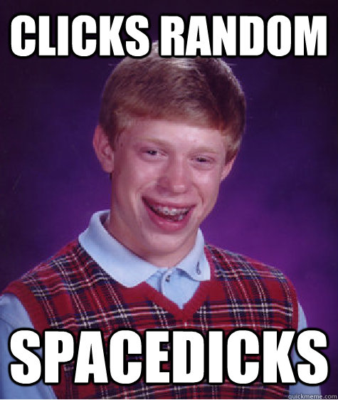 clicks random SPACEDICKS  Bad Luck Brian