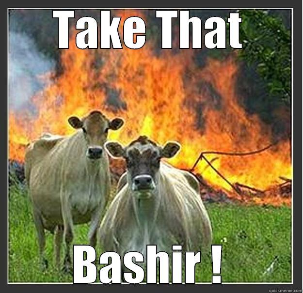 TAKE THAT BASHIR ! Evil cows