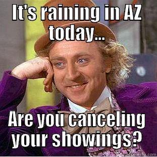 IT'S RAINING IN AZ TODAY... ARE YOU CANCELING YOUR SHOWINGS? Condescending Wonka