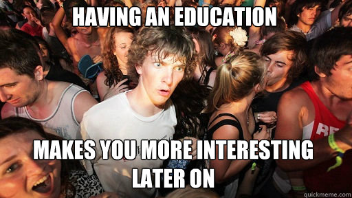 having an education makes you more interesting later on - having an education makes you more interesting later on  Sudden Clarity Clarence