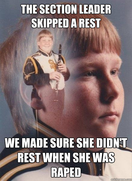 the section leader skipped a rest we made sure she didn't rest when she was raped  PTSD Clarinet Boy